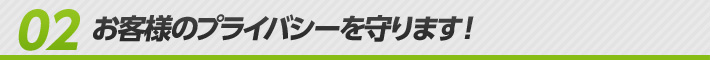 02 お客様のプライバシーを守ります！