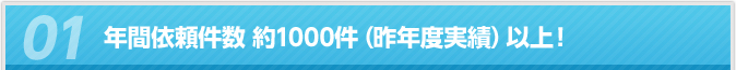 年間依頼件数 約1000件（昨年度実績）以上！