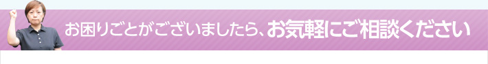 お困りごとがございましたら、お気軽にご相談ください