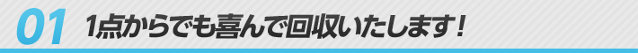 1点からでも喜んで回収いたします！